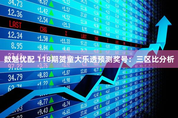 数魅优配 118期贺童大乐透预测奖号：三区比分析